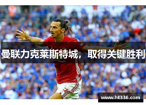 曼联力克莱斯特城，取得关键胜利