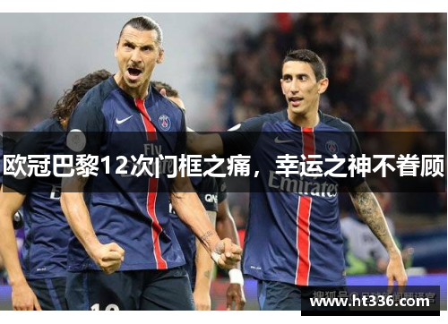 欧冠巴黎12次门框之痛，幸运之神不眷顾